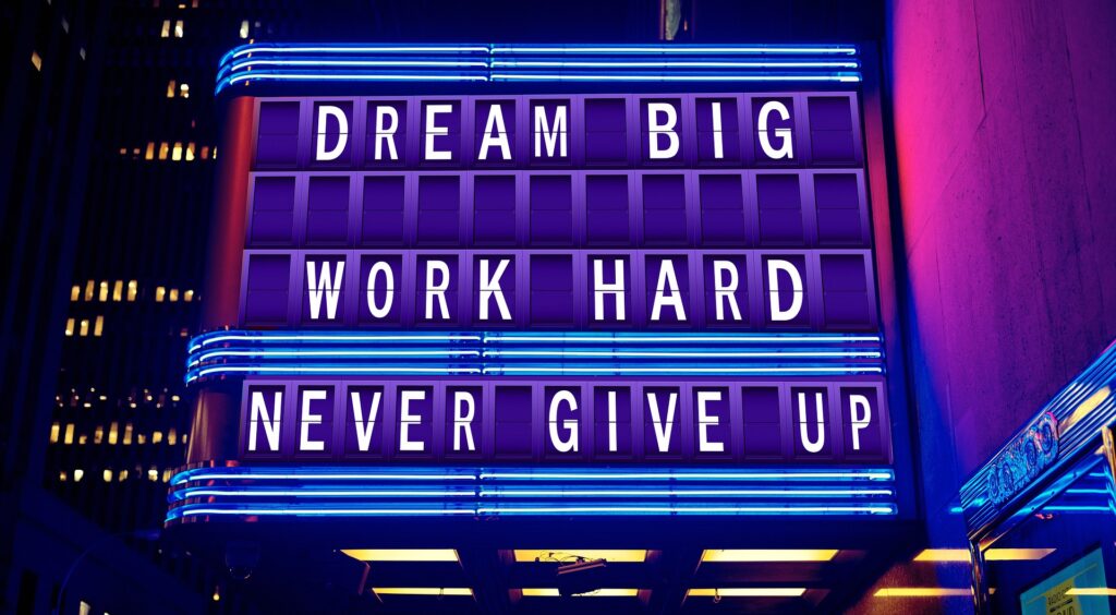 Marquee, dream big, work hard, never give up
